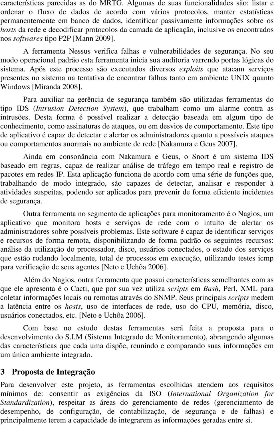 sobre os hosts da rede e decodificar protocolos da camada de aplicação, inclusive os encontrados nos softwares tipo P2P [Mann 2009].