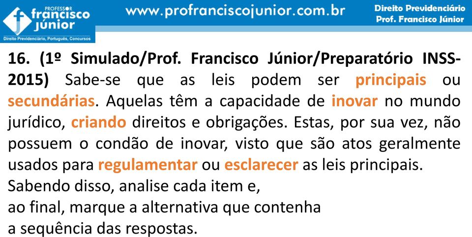 Aquelas têm a capacidade de inovar no mundo jurídico, criando direitos e obrigações.