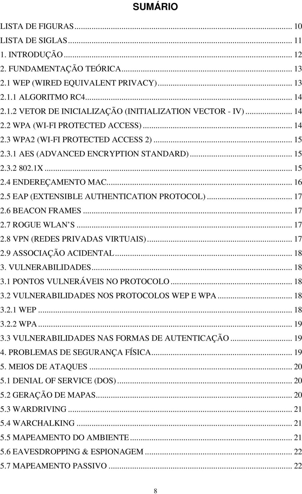 5 EAP (EXTENSIBLE AUTHENTICATION PROTOCOL)... 17 2.6 BEACON FRAMES... 17 2.7 ROGUE WLAN S... 17 2.8 VPN (REDES PRIVADAS VIRTUAIS)... 17 2.9 ASSOCIAÇÃO ACIDENTAL... 18 3.