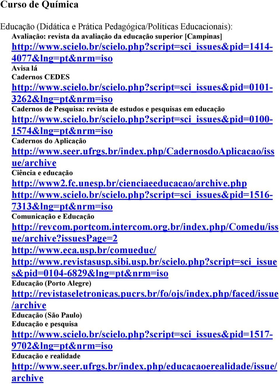 script=sci_issues&pid=0101-3262&lng=pt&nrm=iso Cadernos de Pesquisa: revista de estudos e pesquisas em educação 1574&lng=pt&nrm=iso Cadernos do Aplicação http://www.seer.ufrgs.br/index.