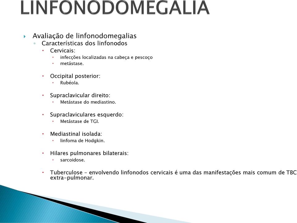 Supraclaviculares esquerdo: Metástase de TGI. Mediastinal isolada: linfoma de Hodgkin.