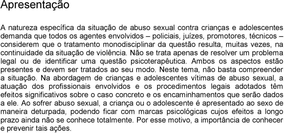 Ambos os aspectos estão presentes e devem ser tratados ao seu modo. Neste tema, não basta compreender a situação.