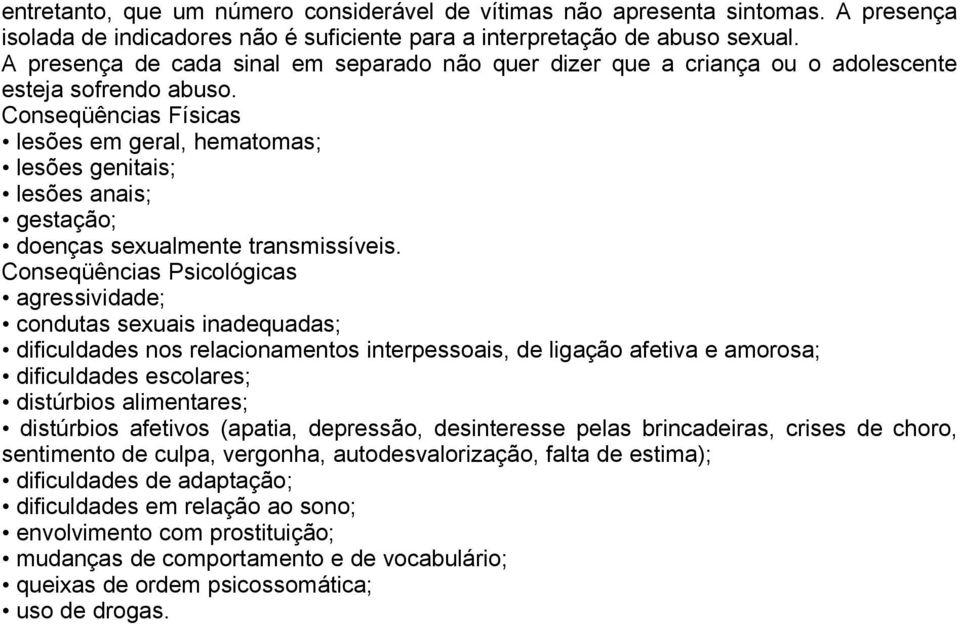 Conseqüências Físicas lesões em geral, hematomas; lesões genitais; lesões anais; gestação; doenças sexualmente transmissíveis.