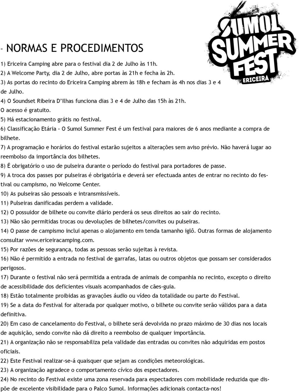 5) Há estacionamento grátis no festival. 6) Classificação Etária - O Sumol Summer Fest é um festival para maiores de 6 anos mediante a compra de bilhete.