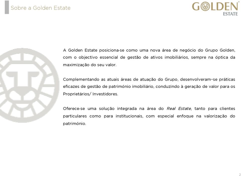 Complementando as atuais áreas de atuação do Grupo, desenvolveram-se práticas eficazes de gestão de património imobiliário, conduzindo à