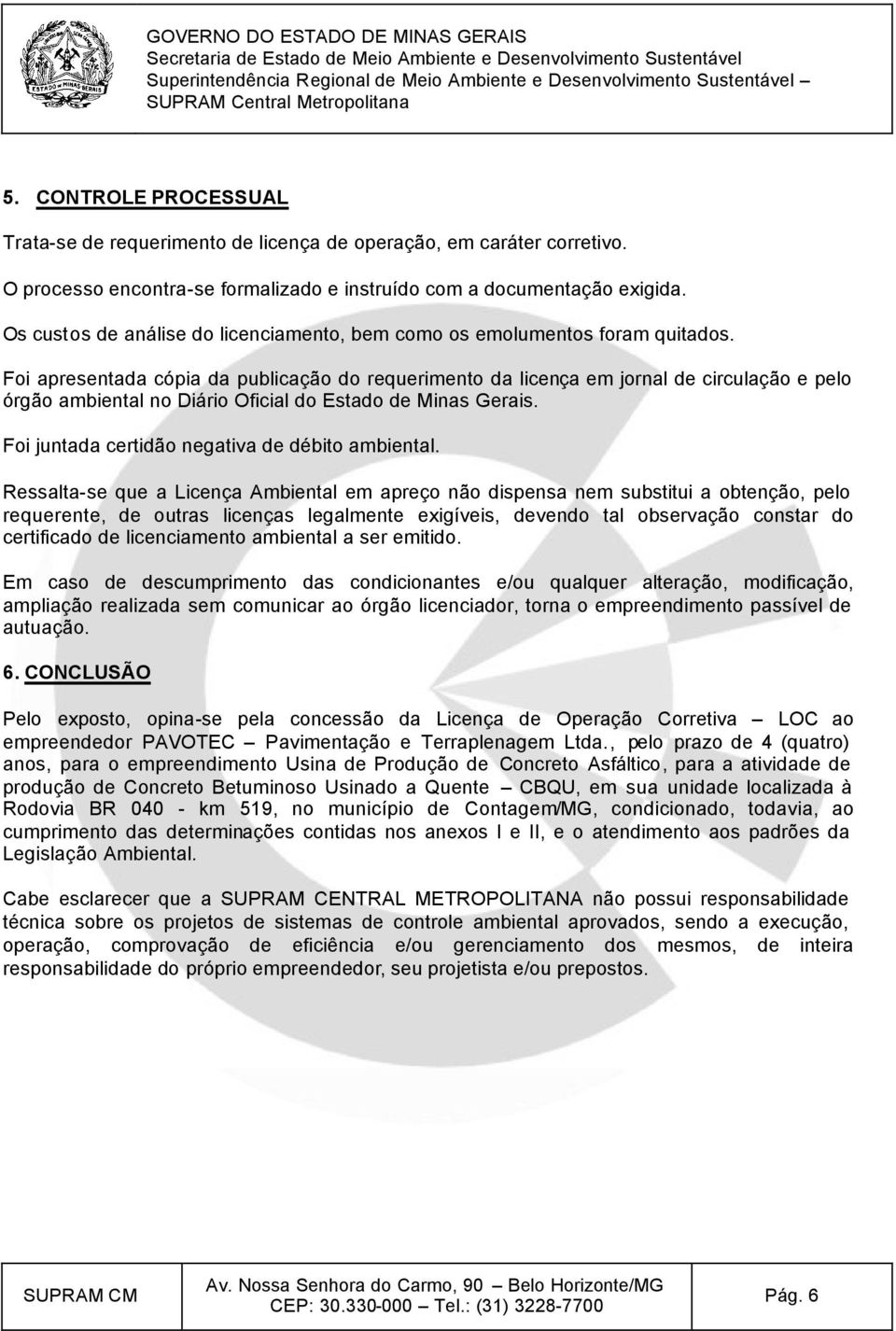 Foi apresentada cópia da publicação do requerimento da licença em jornal de circulação e pelo órgão ambiental no Diário Oficial do Estado de Minas Gerais.