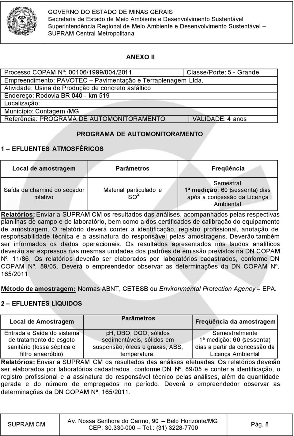 ATMOSFÉRICOS PROGRAMA DE AUTOMONITORAMENTO Local de amostragem Parâmetros Freqüência Saída da chaminé do secador rotativo Material particulado e SO 2 Semestral 1ª medição: 60 (sessenta) dias após a