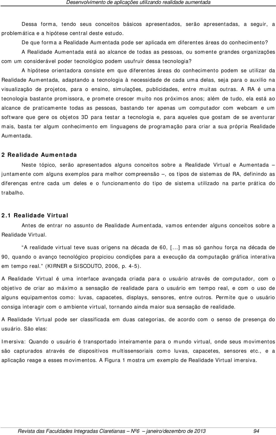 A Realidade Aumentada está ao alcance de todas as pessoas, ou somente grandes organizações com um considerável poder tecnológico podem usufruir dessa tecnologia?