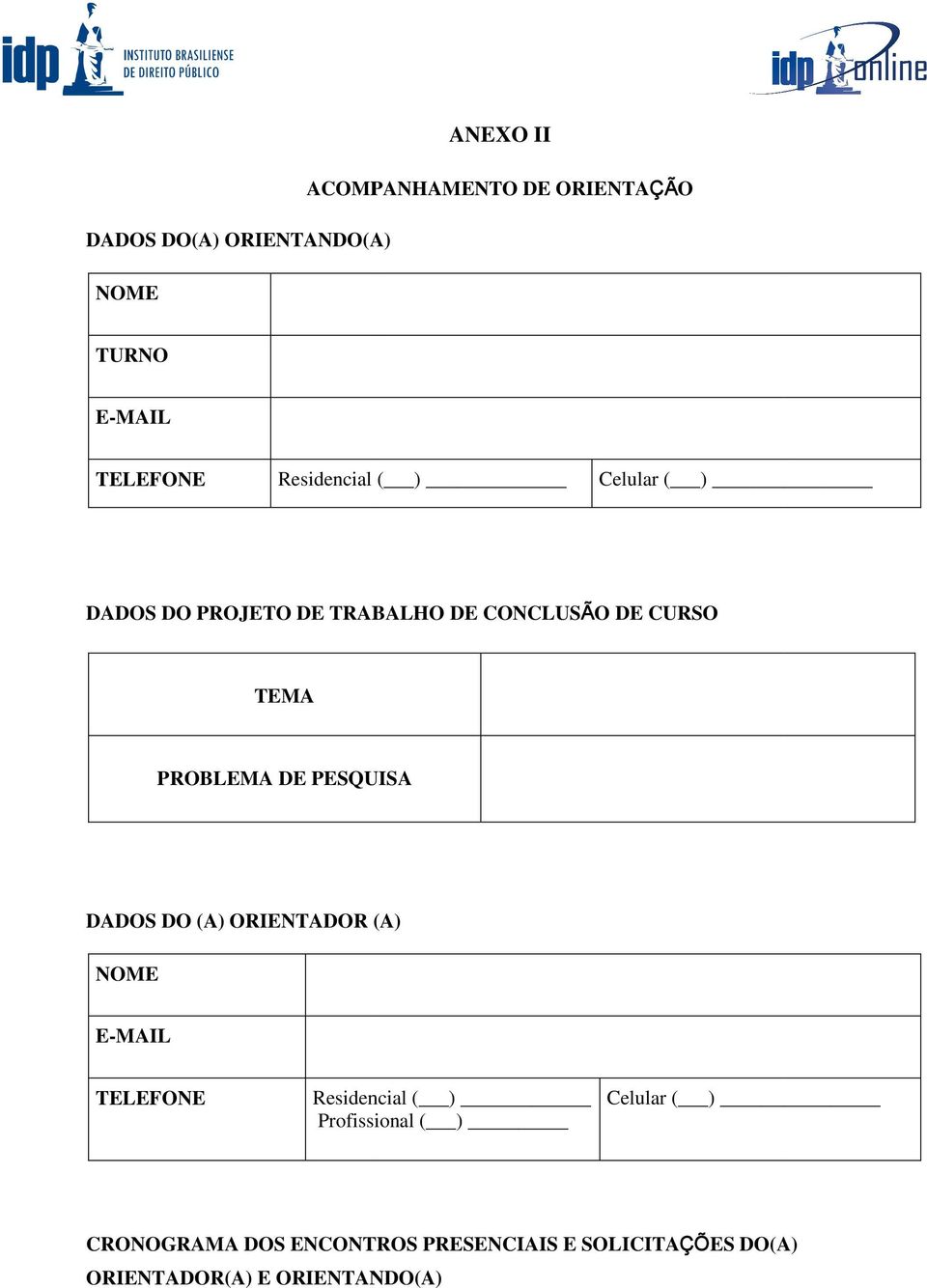 DE PESQUISA DADOS DO (A) ORIENTADOR (A) NOME E-MAIL TELEFONE Residencial ( ) Profissional ( )