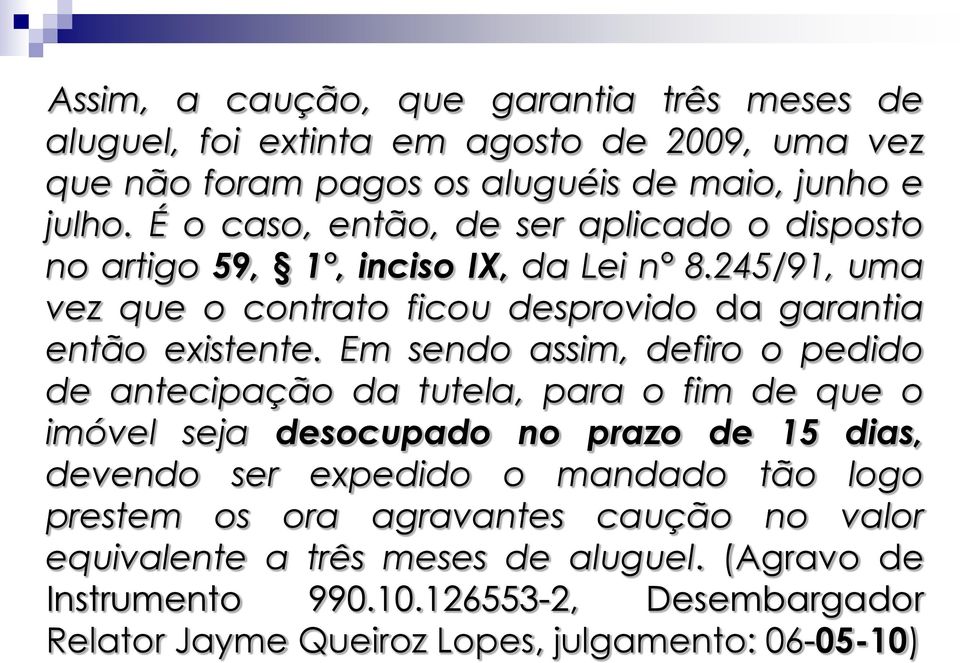 Em sendo assim, defiro o pedido de antecipação da tutela, para o fim de que o imóvel seja desocupado no prazo de 15 dias, devendo ser expedido o mandado tão logo