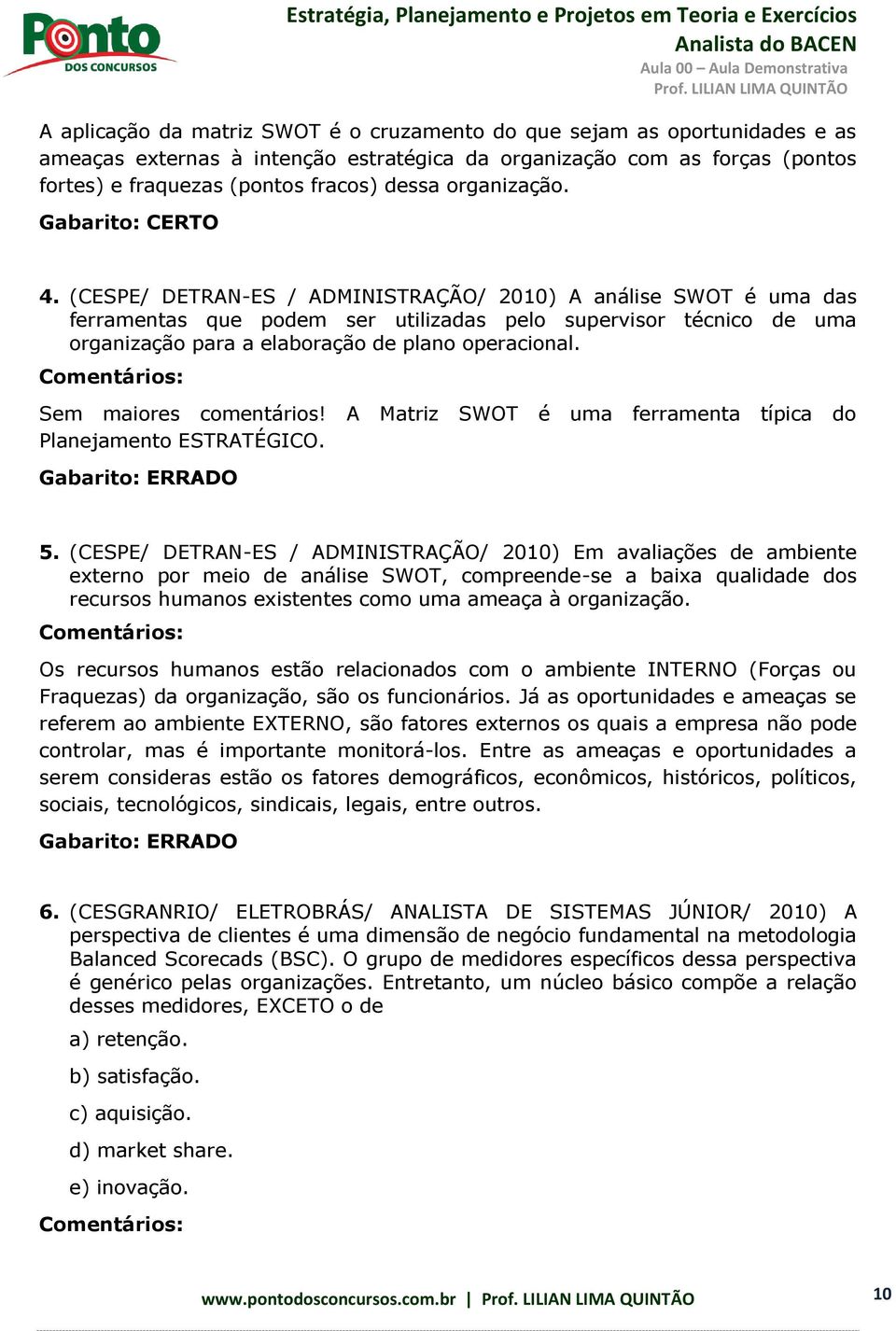 (CESPE/ DETRAN-ES / ADMINISTRAÇÃO/ 2010) A análise SWOT é uma das ferramentas que podem ser utilizadas pelo supervisor técnico de uma organização para a elaboração de plano operacional.