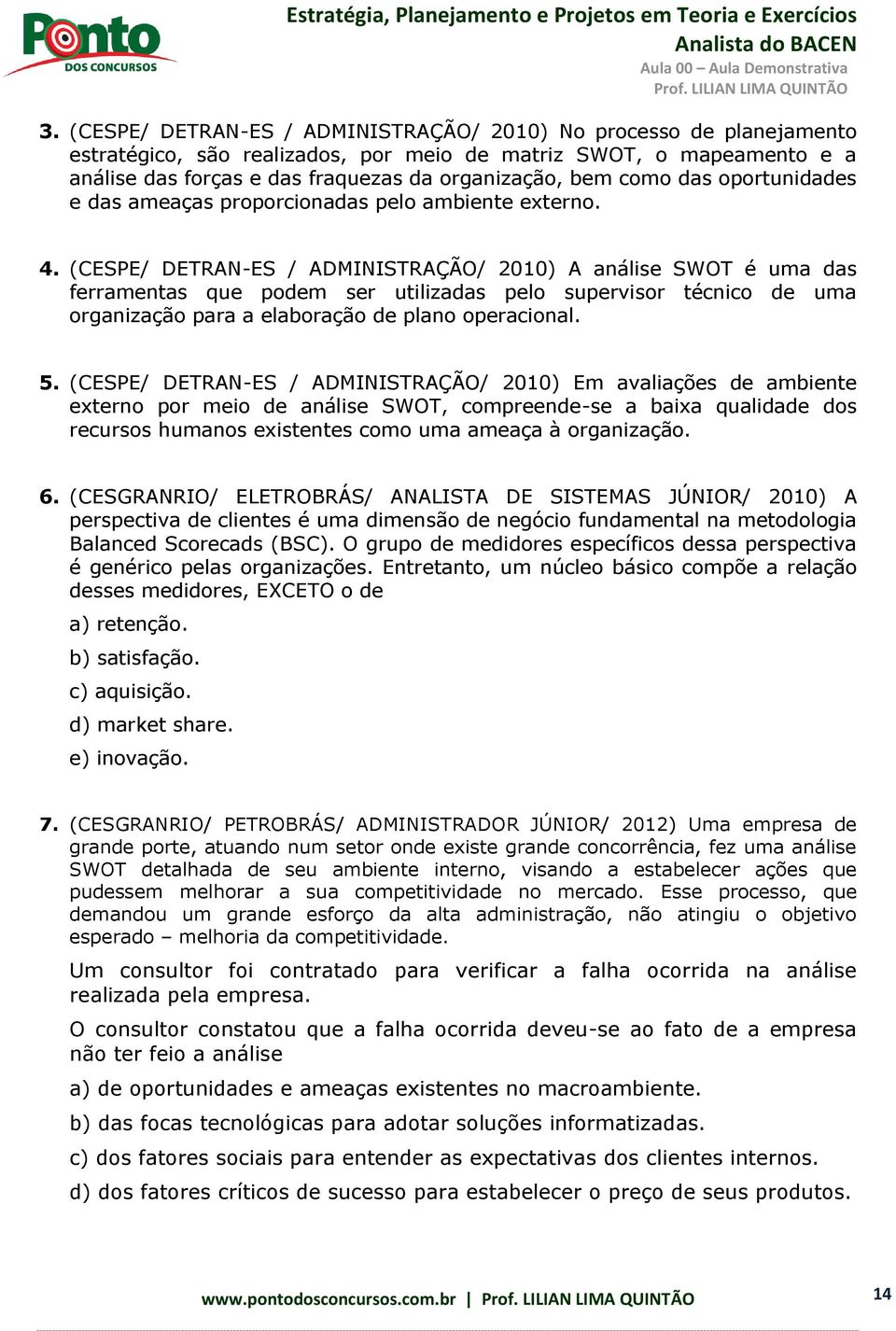 (CESPE/ DETRAN-ES / ADMINISTRAÇÃO/ 2010) A análise SWOT é uma das ferramentas que podem ser utilizadas pelo supervisor técnico de uma organização para a elaboração de plano operacional. 5.