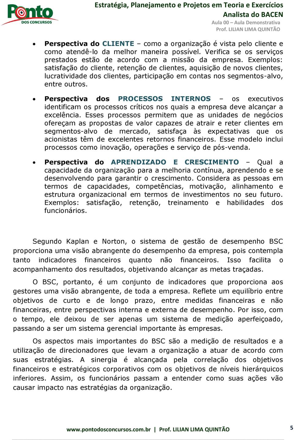 Perspectiva dos PROCESSOS INTERNOS os executivos identificam os processos críticos nos quais a empresa deve alcançar a excelência.