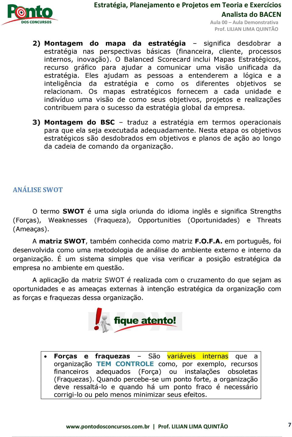 Eles ajudam as pessoas a entenderem a lógica e a inteligência da estratégia e como os diferentes objetivos se relacionam.