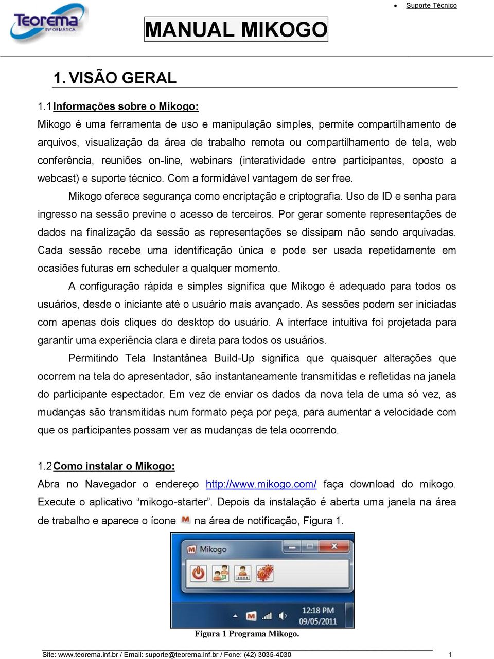 conferência, reuniões on-line, webinars (interatividade entre participantes, oposto a webcast) e suporte técnico. Com a formidável vantagem de ser free.