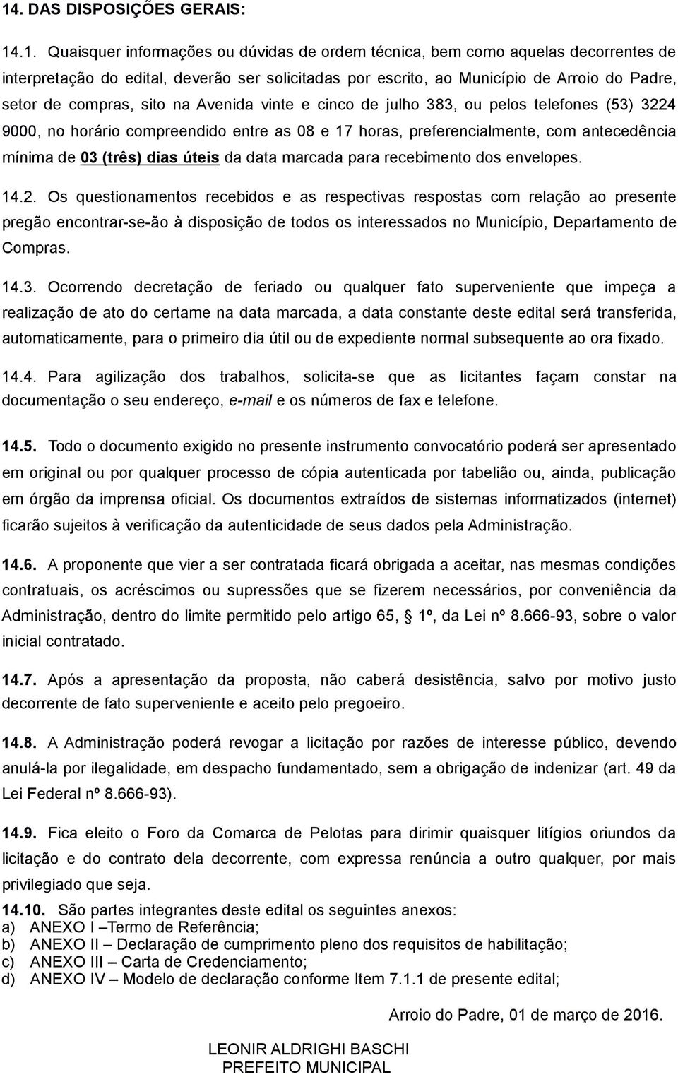 mínima de 03 (três) dias úteis da data marcada para recebimento dos envelopes. 14.2.