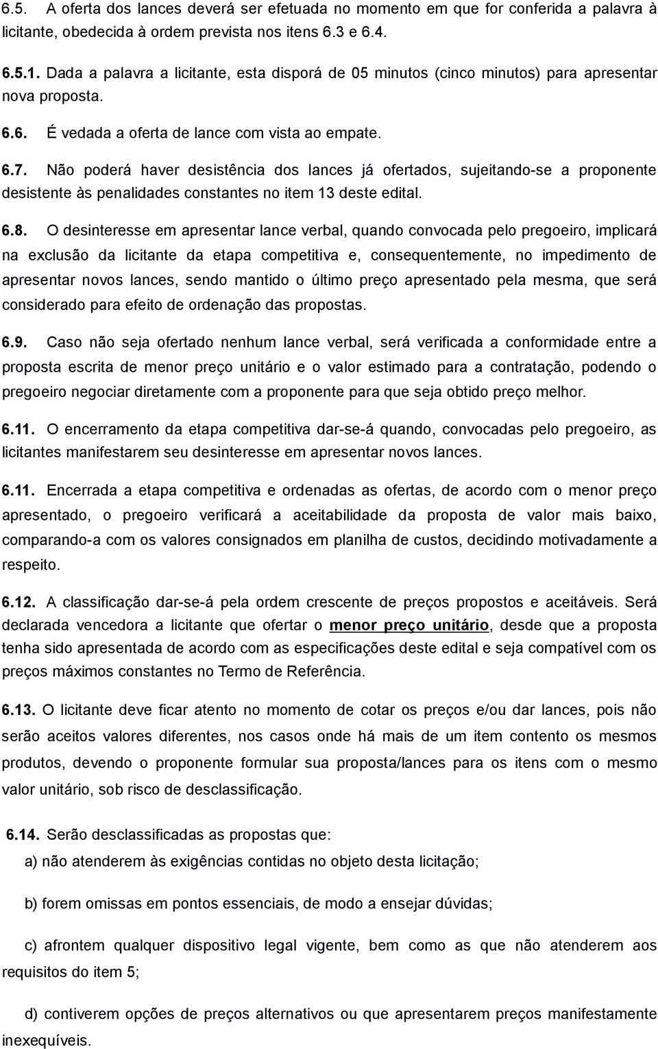 Não poderá haver desistência dos lances já ofertados, sujeitando-se a proponente desistente às penalidades constantes no item 13 deste edital. 6.8.