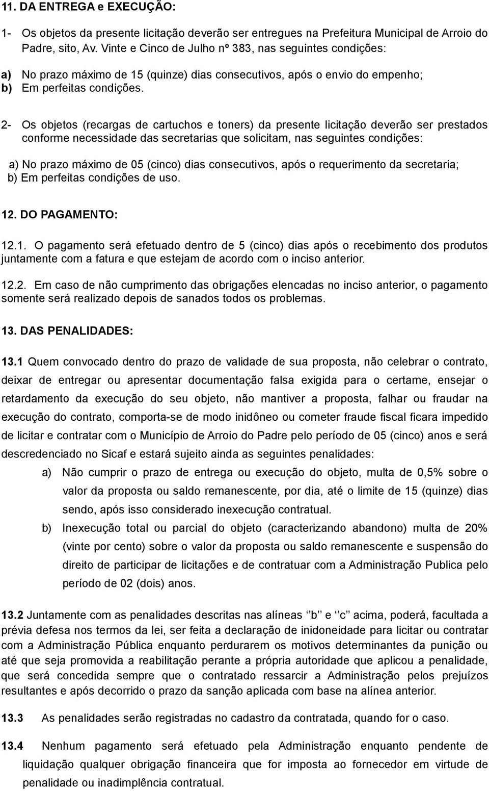 2- Os objetos (recargas de cartuchos e toners) da presente licitação deverão ser prestados conforme necessidade das secretarias que solicitam, nas seguintes condições: a) No prazo máximo de 05