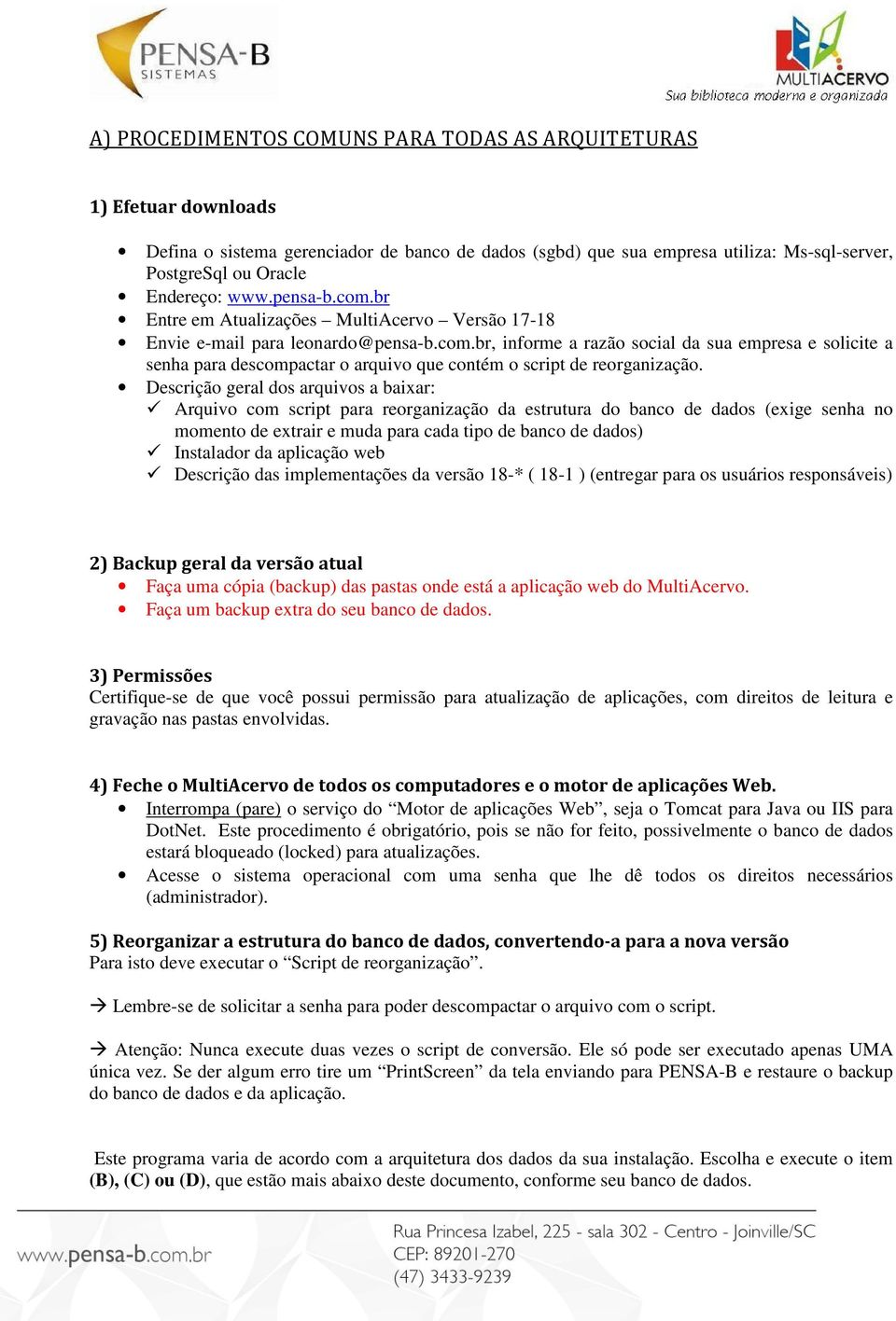 Descrição geral dos arquivos a baixar: Arquivo com script para reorganização da estrutura do banco de dados (exige senha no momento de extrair e muda para cada tipo de banco de dados) Instalador da