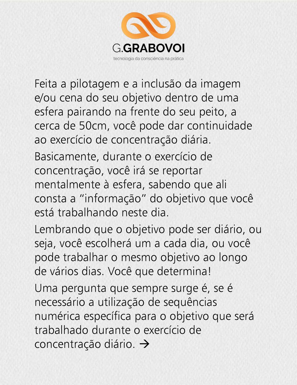 Basicamente, durante o exercício de concentração, você irá se reportar mentalmente à esfera, sabendo que ali consta a informação do objetivo que você está trabalhando neste dia.