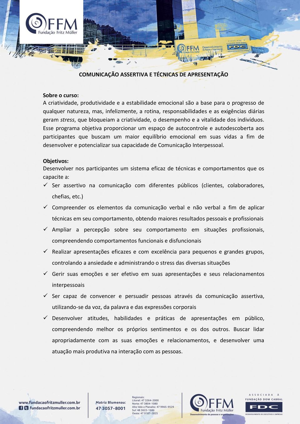 Esse programa objetiva proporcionar um espaço de autocontrole e autodescoberta aos participantes que buscam um maior equilíbrio emocional em suas vidas a fim de desenvolver e potencializar sua