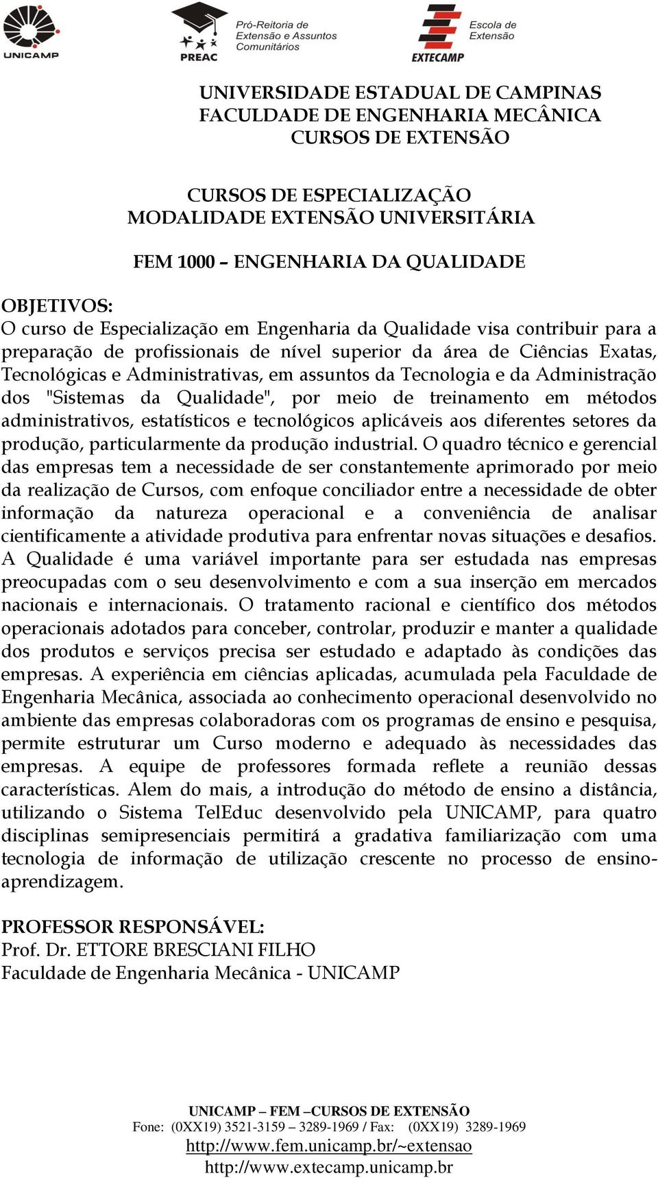 métodos administrativos, estatísticos e tecnológicos aplicáveis aos diferentes setores da produção, particularmente da produção industrial.