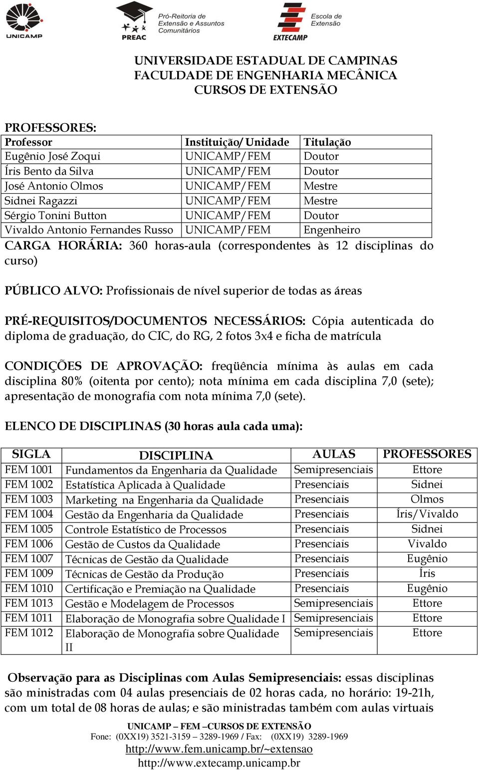 Profissionais de nível superior de todas as áreas PRÉ-REQUISITOS/DOCUMENTOS NECESSÁRIOS: Cópia autenticada do diploma de graduação, do CIC, do RG, 2 fotos 3x4 e ficha de matrícula CONDIÇÕES DE