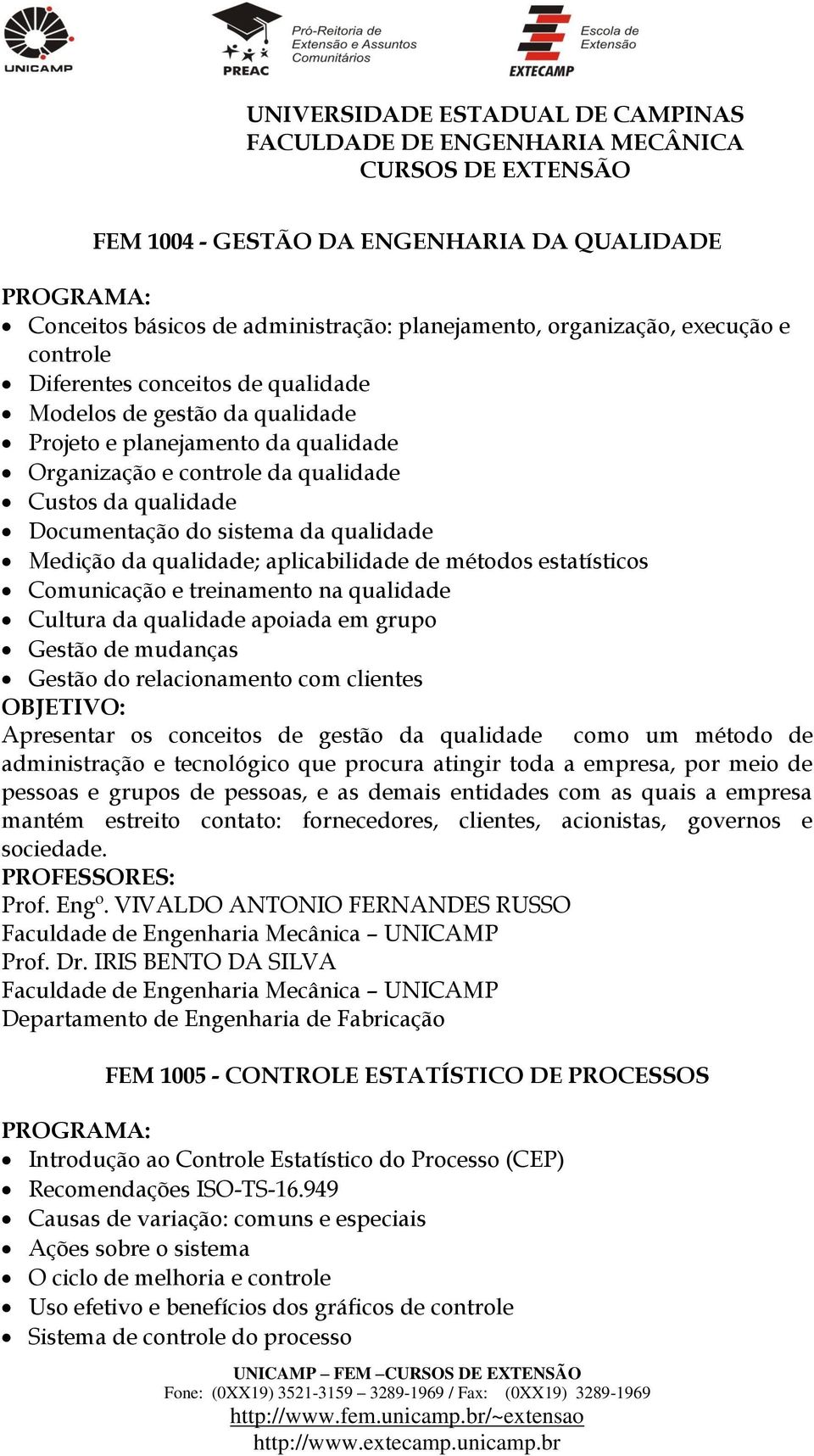 Comunicação e treinamento na qualidade Cultura da qualidade apoiada em grupo Gestão de mudanças Gestão do relacionamento com clientes Apresentar os conceitos de gestão da qualidade como um método de