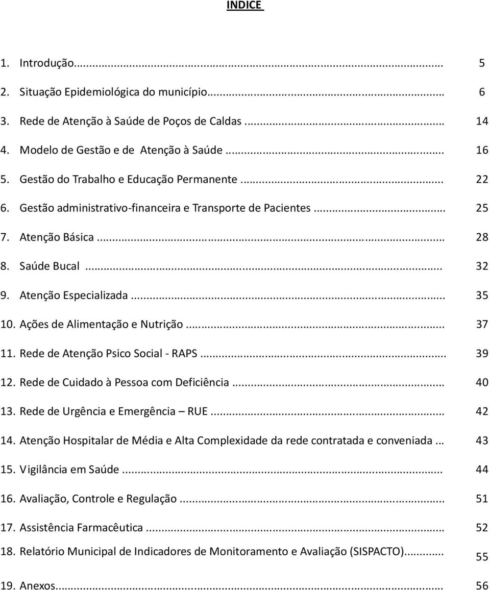 Ações de Alimentação e Nutrição... 37 11. Rede de Atenção Psico Social - RAPS... 39 12. Rede de Cuidado à Pessoa com Deficiência... 40 13. Rede de Urgência e Emergência RUE... 42 14.