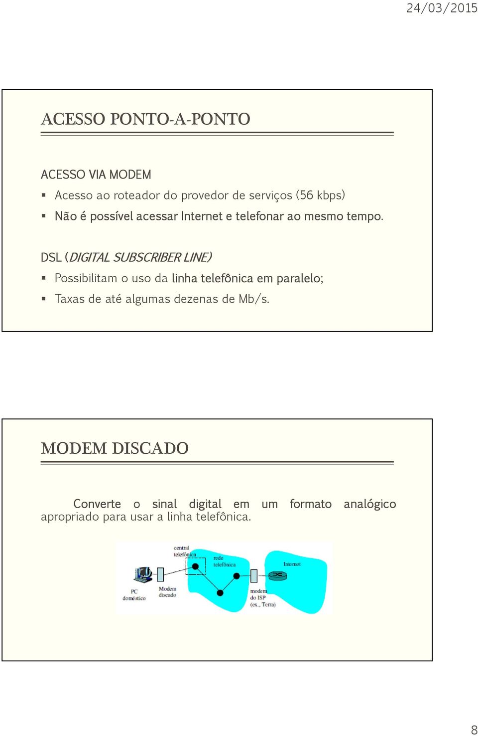 DSL ( (DIGITAL SUBSCRIBER LINE) Possibilitam o uso da linha telefônica em paralelo; Taxas de