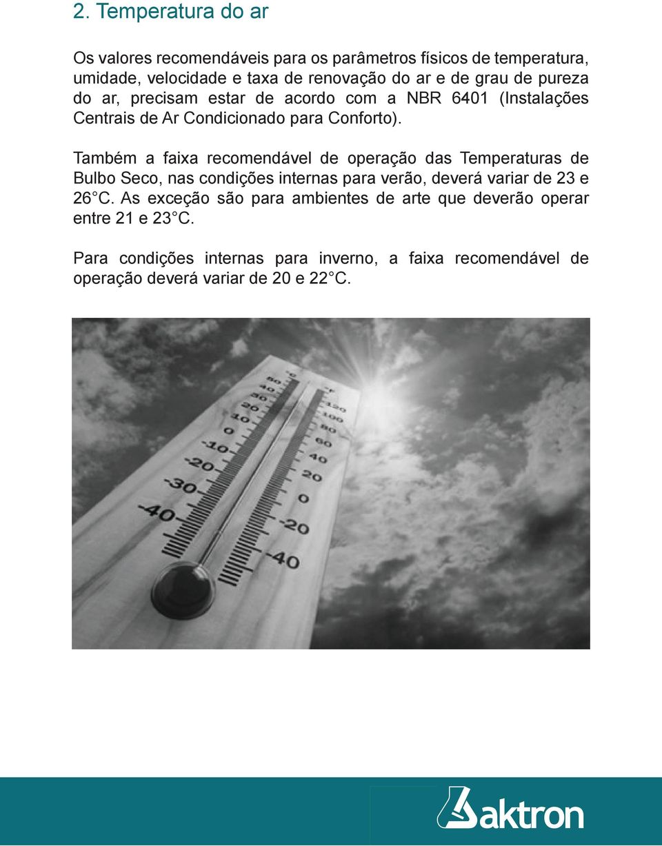 Também a faixa recomendável de operação das Temperaturas de Bulbo Seco, nas condições internas para verão, deverá variar de 23 e 26 C.