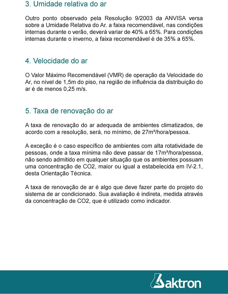 % a 65%. Para condições internas durante o inverno, a faixa recomendável é de 35% a 65%. 4.