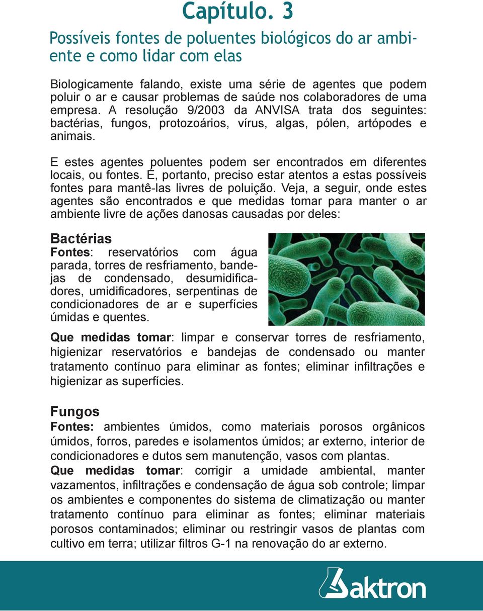 de uma empresa. A resolução 9/2003 da ANVISA trata dos seguintes: bactérias, fungos, protozoários, vírus, algas, pólen, artópodes e animais.