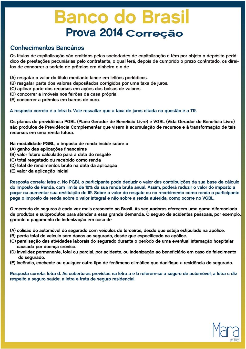 (B) resgatar parte dos valores depositados corrigidos por uma taxa de juros. (C) aplicar parte dos recursos em ações das bolsas de valores. (D) concorrer a imóveis nos feirões da casa própria.