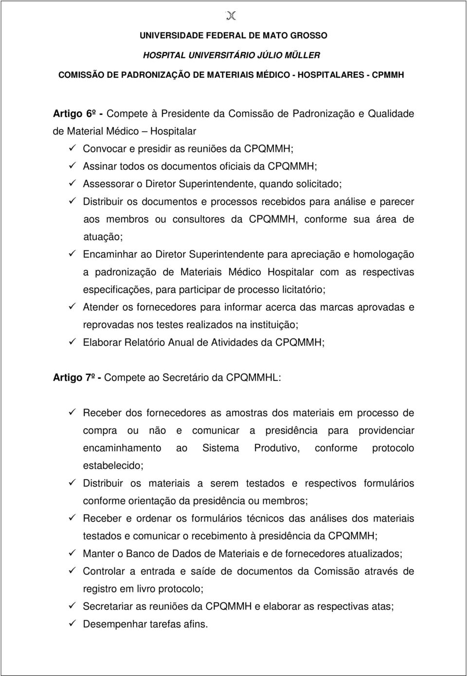 Encaminhar ao Diretor Superintendente para apreciação e homologação a padronização de Materiais Médico Hospitalar com as respectivas especificações, para participar de processo licitatório; Atender