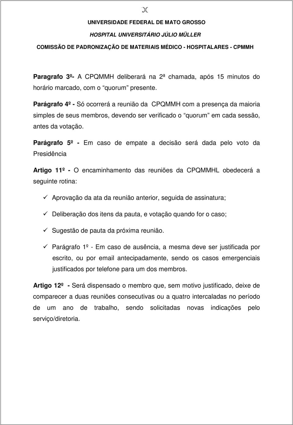 Parágrafo 5º - Em caso de empate a decisão será dada pelo voto da Presidência Artigo 11º - O encaminhamento das reuniões da CPQMMHL obedecerá a seguinte rotina: Aprovação da ata da reunião anterior,