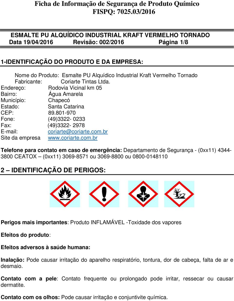 Kraft Vermelho Tornado Fabricante: Coriarte Tintas Ltda. Endereço: Rodovia Vicinal km 05 Bairro: Água Amarela Município: Chapecó Estado: Santa Catarina CEP: 89.