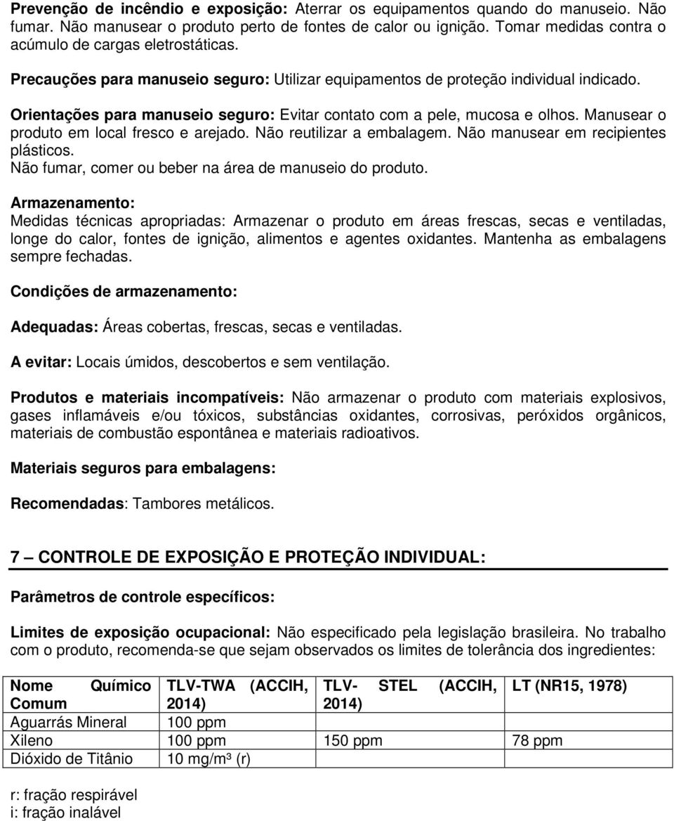 Orientações para manuseio seguro: Evitar contato com a pele, mucosa e olhos. Manusear o produto em local fresco e arejado. Não reutilizar a embalagem. Não manusear em recipientes plásticos.