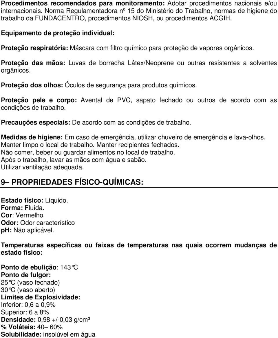 Equipamento de proteção individual: Proteção respiratória: Máscara com filtro químico para proteção de vapores orgânicos.