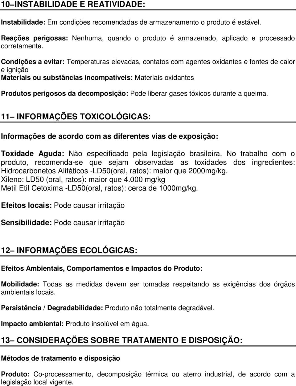 Condições a evitar: Temperaturas elevadas, contatos com agentes oxidantes e fontes de calor e ignição Materiais ou substâncias incompatíveis: Materiais oxidantes Produtos perigosos da decomposição: