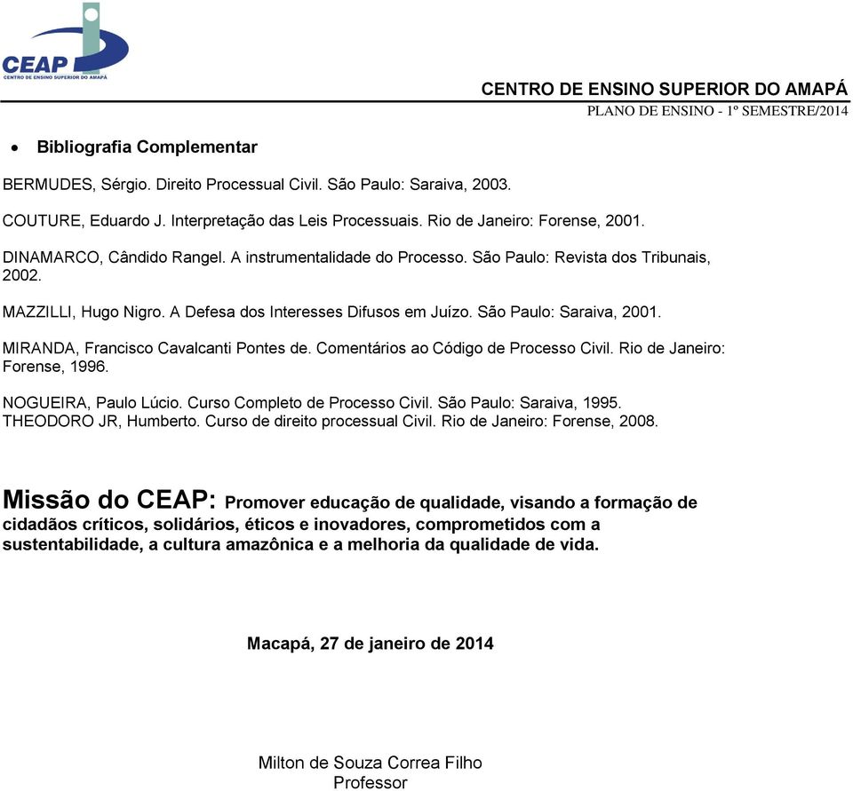 MIRANDA, Francisco Cavalcanti Pontes de. Comentários ao Código de Processo Civil. Rio de Janeiro: Forense, 1996. NOGUEIRA, Paulo Lúcio. Curso Completo de Processo Civil. São Paulo: Saraiva, 1995.