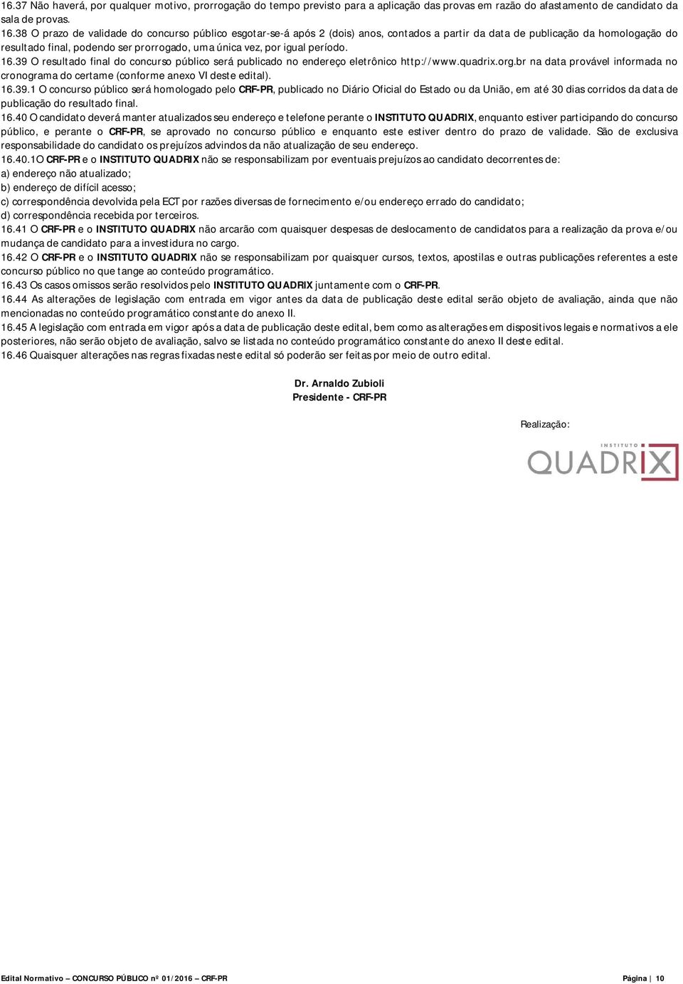 período. 16.39 O resultado final do concurso público será publicado no endereço eletrônico http://www.quadrix.org.