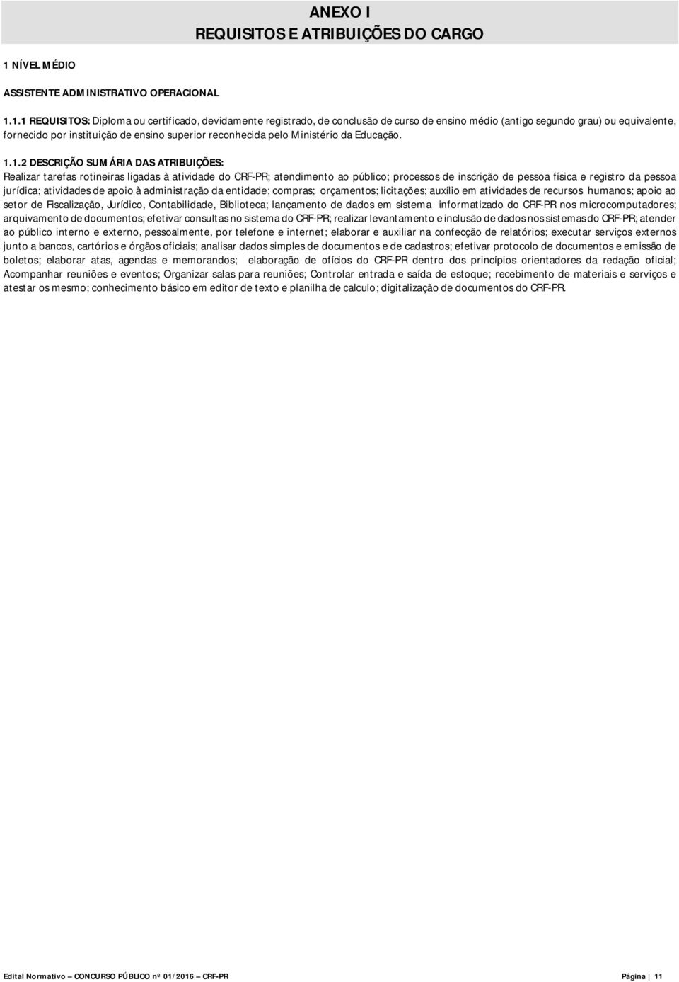 1.1 REQUISITOS: Diploma ou certificado, devidamente registrado, de conclusão de curso de ensino médio (antigo segundo grau) ou equivalente, fornecido por instituição de ensino superior reconhecida