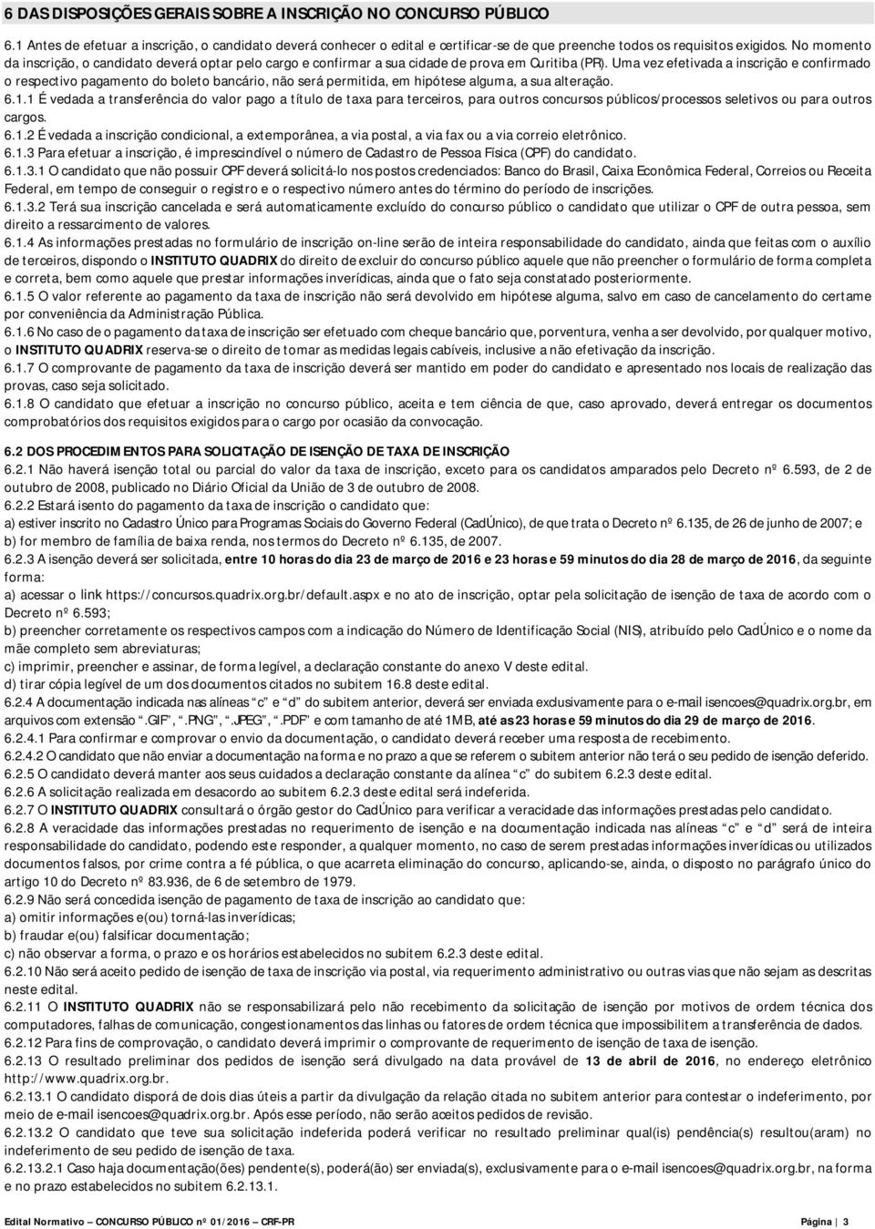 Uma vez efetivada a inscrição e confirmado o respectivo pagamento do boleto bancário, não será permitida, em hipótese alguma, a sua alteração. 6.1.