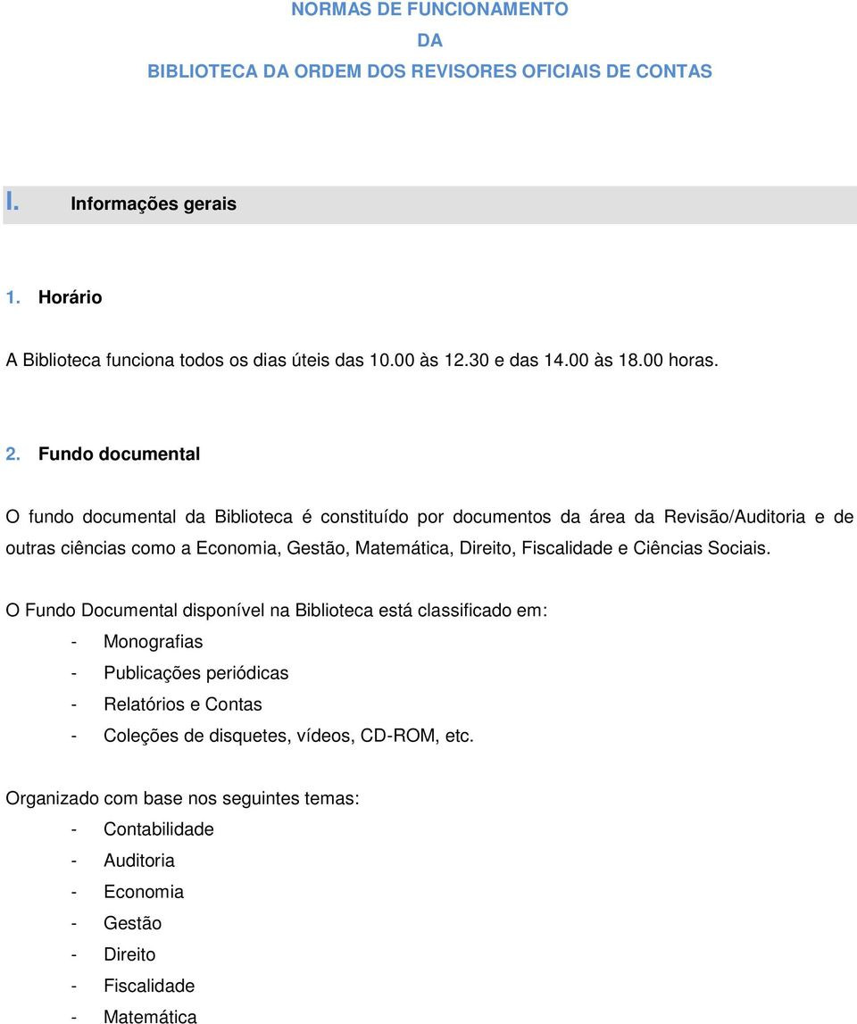 Fundo documental O fundo documental da Biblioteca é constituído por documentos da área da Revisão/Auditoria e de outras ciências como a Economia, Gestão, Matemática, Direito,