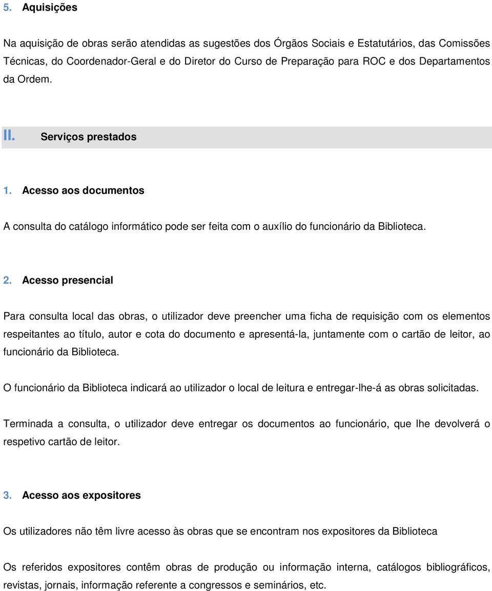 Acesso presencial Para consulta local das obras, o utilizador deve preencher uma ficha de requisição com os elementos respeitantes ao título, autor e cota do documento e apresentá-la, juntamente com