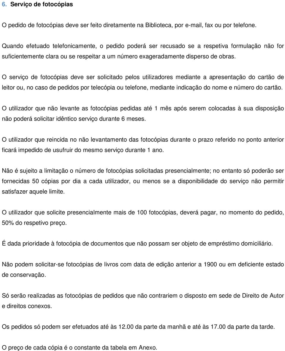 O serviço de fotocópias deve ser solicitado pelos utilizadores mediante a apresentação do cartão de leitor ou, no caso de pedidos por telecópia ou telefone, mediante indicação do nome e número do