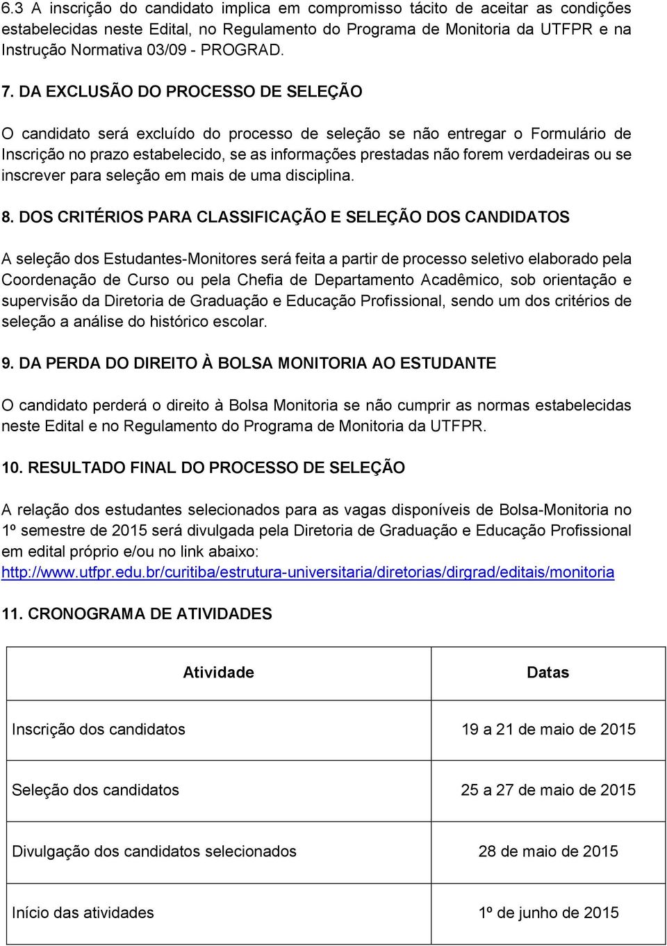 DA EXCLUSÃO DO PROCESSO DE SELEÇÃO O candidato será excluído do processo de seleção se não entregar o Formulário de Inscrição no prazo estabelecido, se as informações prestadas não forem verdadeiras