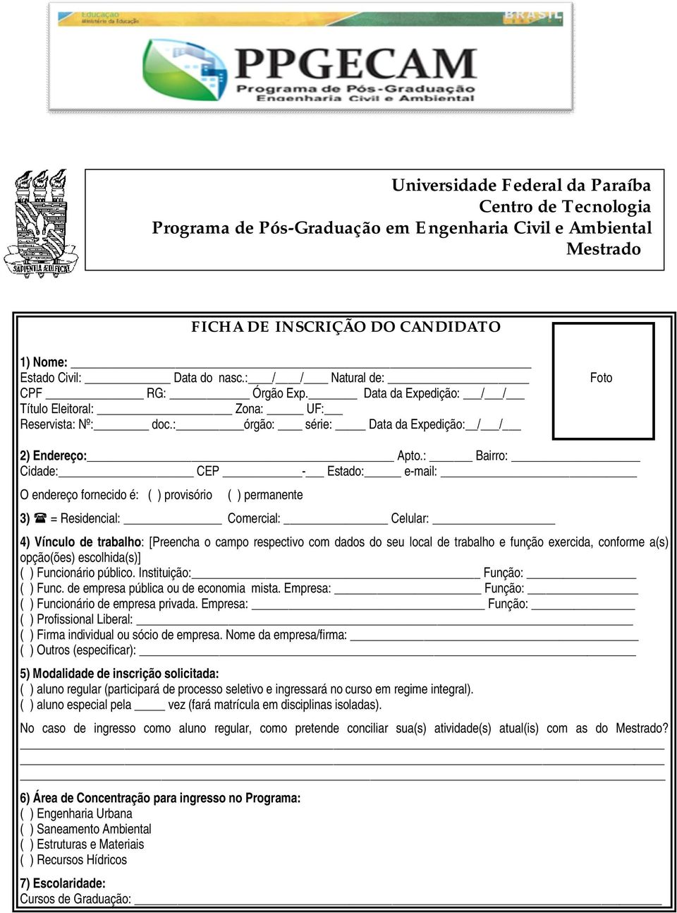 : Bairro: Cidade: CEP - Estado: e-mail: O endereço fornecido é: ( ) provisório ( ) permanente 3) = Residencial: Comercial: Celular: 4) Vínculo de trabalho: [Preencha o campo respectivo com dados do