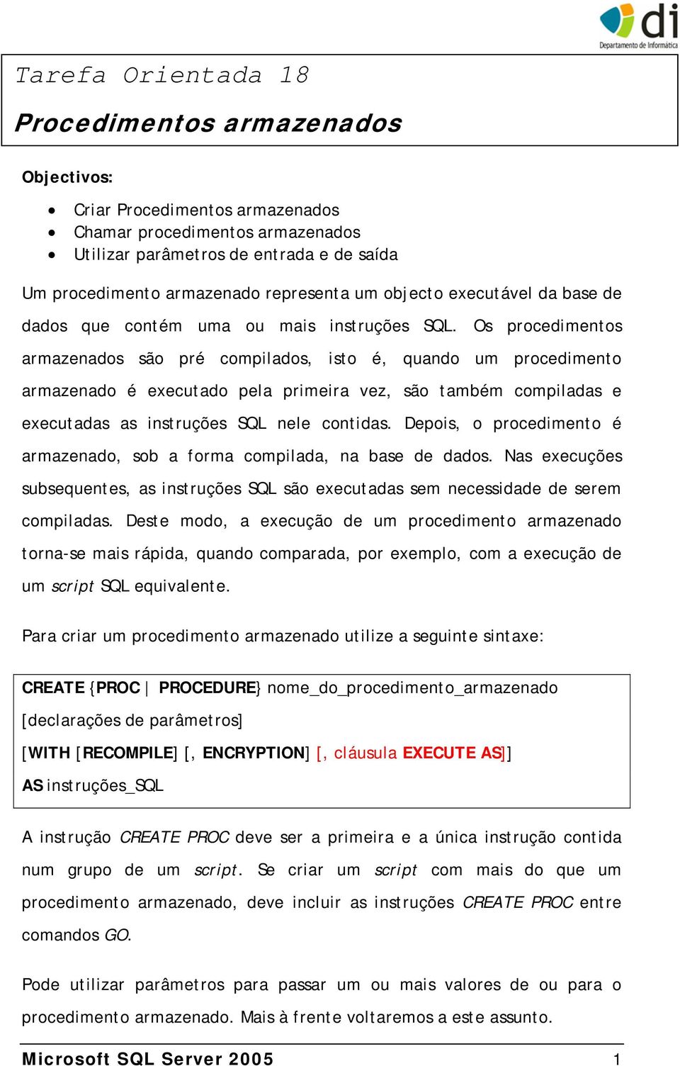 Os procedimentos armazenados são pré compilados, isto é, quando um procedimento armazenado é executado pela primeira vez, são também compiladas e executadas as instruções SQL nele contidas.